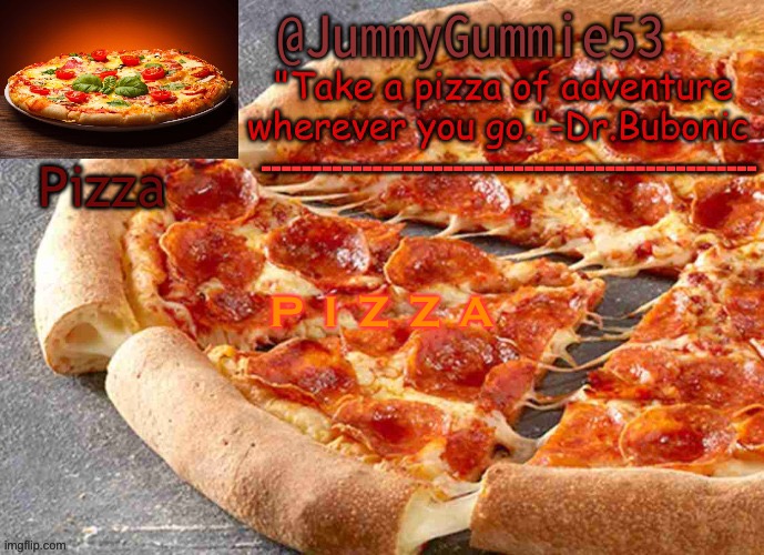 pizza temp by Bubonic | P I Z Z A | image tagged in pizza temp by bubonic | made w/ Imgflip meme maker