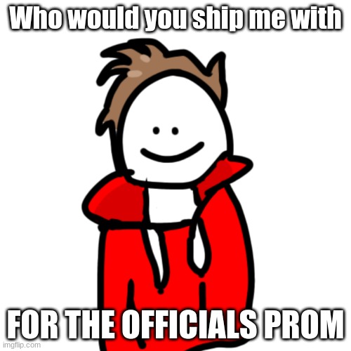 MelunXD | Who would you ship me with; FOR THE OFFICIALS PROM | image tagged in melunxd | made w/ Imgflip meme maker