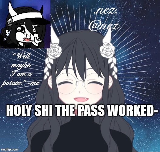 -nez | HOLY SHI THE PASS WORKED- | image tagged in nez temp | made w/ Imgflip meme maker