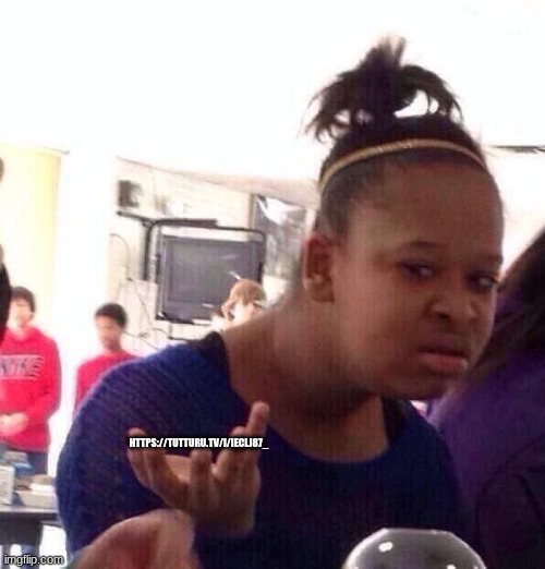 https://tutturu.tv/i/IEClj87_ | HTTPS://TUTTURU.TV/I/IECLJ87_ | image tagged in memes,black girl wat | made w/ Imgflip meme maker
