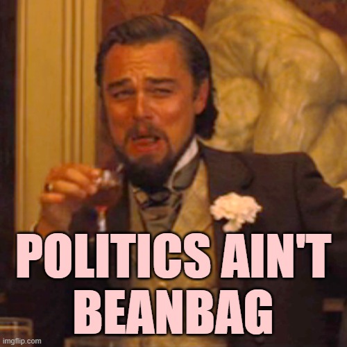 Laughing Leo Meme | POLITICS AIN'T
BEANBAG | image tagged in memes,laughing leo | made w/ Imgflip meme maker