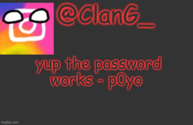 ClanG_ Temp | yup the password works - p0yo | image tagged in clang_ temp | made w/ Imgflip meme maker