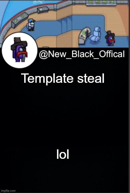 My template | Template steal; lol | image tagged in my template | made w/ Imgflip meme maker
