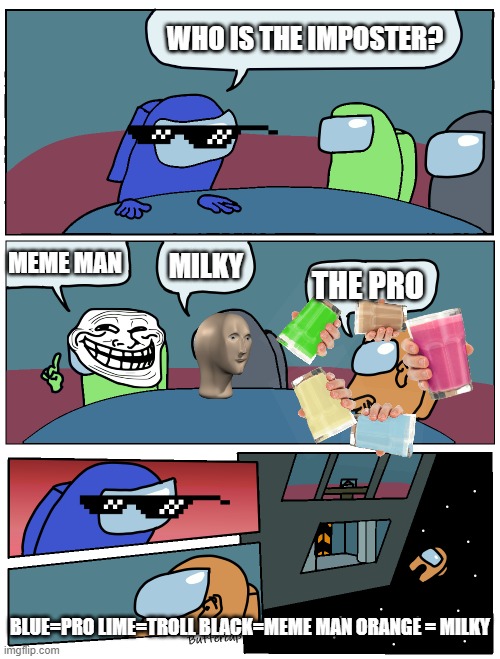 Upvote if milky is innocent downvote if guilty | WHO IS THE IMPOSTER? MEME MAN; MILKY; THE PRO; BLUE=PRO LIME=TROLL BLACK=MEME MAN ORANGE = MILKY | image tagged in among us meeting,troll face,donald trump approves,sunglasses,choccy,straby milk | made w/ Imgflip meme maker