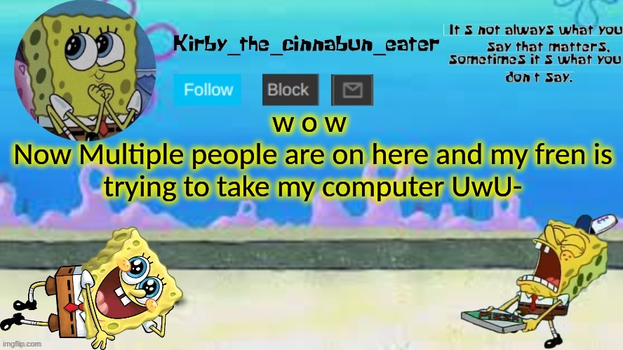nice | w o w 
Now Multiple people are on here and my fren is trying to take my computer UwU- | made w/ Imgflip meme maker