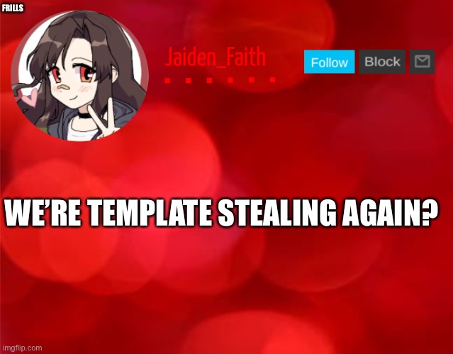 Jaiden Announcment | FRILLS; WE’RE TEMPLATE STEALING AGAIN? | image tagged in jaiden announcment | made w/ Imgflip meme maker