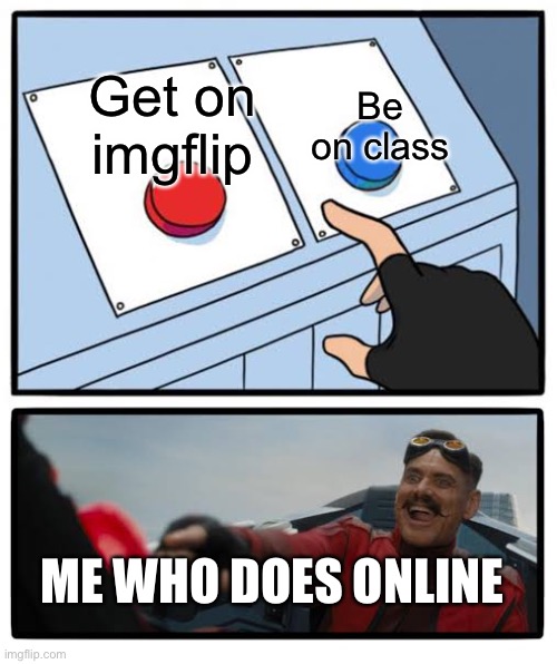 Red and blue button | Be on class; Get on imgflip; ME WHO DOES ONLINE | image tagged in red and blue button | made w/ Imgflip meme maker