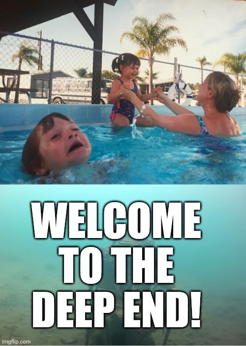 Swimming Pool Kids | WELCOME TO THE DEEP END! | image tagged in swimming pool kids | made w/ Imgflip meme maker