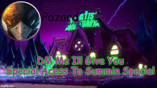 TTV_Pazard | DM Me Ill Give You Special Acess To Summin Special | image tagged in ttv_pazard | made w/ Imgflip meme maker