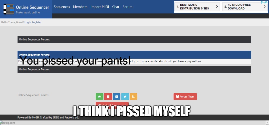 I think I pissed myself... | You pissed your pants! I THINK I PISSED MYSELF | image tagged in banned from onlinesequencer net without account,pissed | made w/ Imgflip meme maker