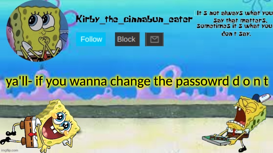 But if you do t e l l m e -CInna | ya'll- if you wanna change the passowrd d o n t | made w/ Imgflip meme maker
