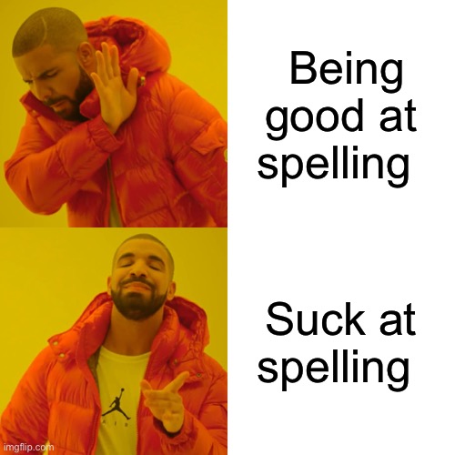 Drake Hotline Bling | Being good at spelling; Suck at spelling | image tagged in memes,drake hotline bling | made w/ Imgflip meme maker