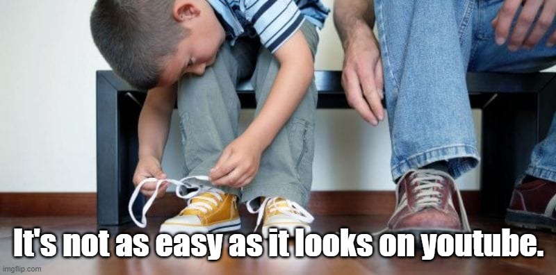tying your shoes | It's not as easy as it looks on youtube. | image tagged in tying your shoes | made w/ Imgflip meme maker
