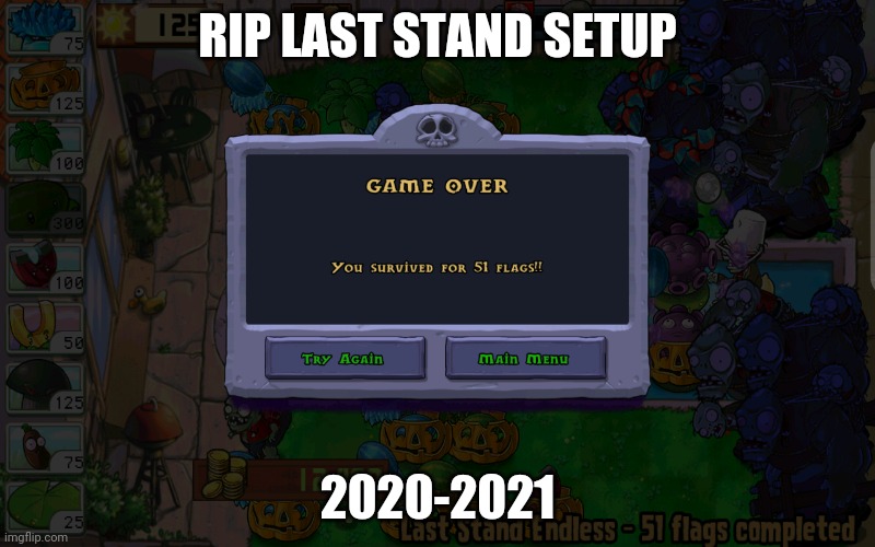 :( | RIP LAST STAND SETUP; 2020-2021 | image tagged in plants vs zombies,pvz | made w/ Imgflip meme maker
