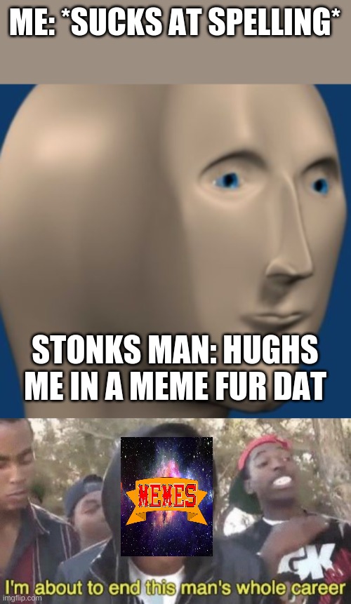GrAmHAiR | ME: *SUCKS AT SPELLING*; STONKS MAN: HUGHS ME IN A MEME FUR DAT | image tagged in zoomed stonks man,i m about to end this man s whole career | made w/ Imgflip meme maker