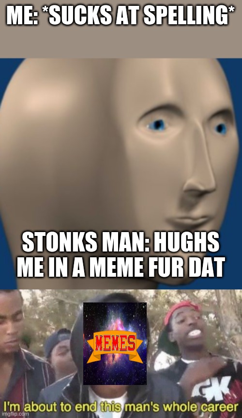 GrAmHAiR | ME: *SUCKS AT SPELLING*; STONKS MAN: HUGHS ME IN A MEME FUR DAT | image tagged in zoomed stonks man,i m about to end this man s whole career | made w/ Imgflip meme maker