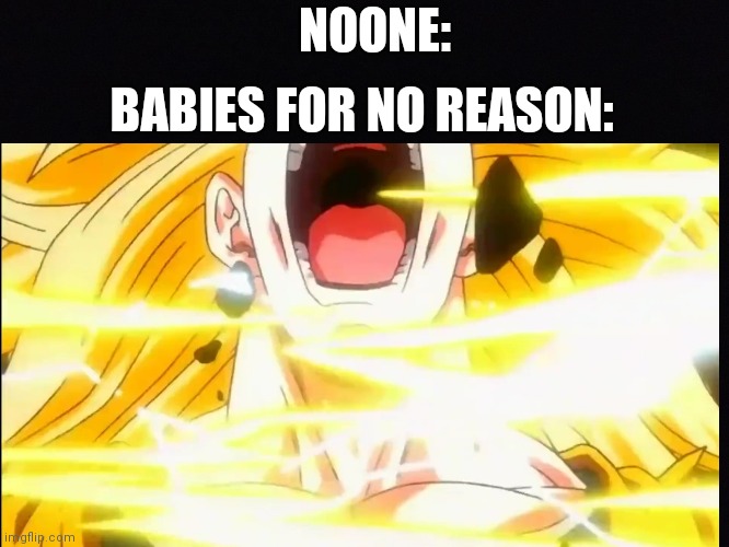 BABIES FOR NO REASON:; NOONE: | image tagged in dragon ball z | made w/ Imgflip meme maker