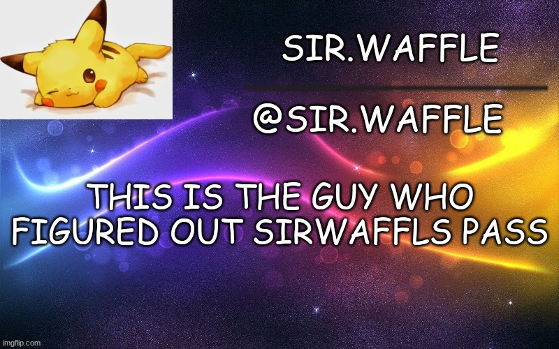 Sir.Waffle | THIS IS THE GUY WHO FIGURED OUT SIRWAFFLS PASS | image tagged in sir waffle | made w/ Imgflip meme maker