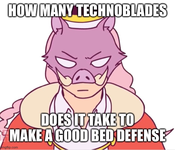 HOW MANY TECHNOBLADES; DOES IT TAKE TO MAKE A GOOD BED DEFENSE | made w/ Imgflip meme maker