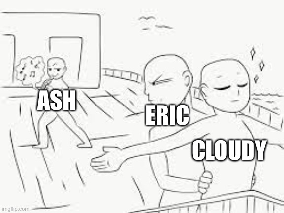 Image title | ASH; ERIC; CLOUDY | made w/ Imgflip meme maker