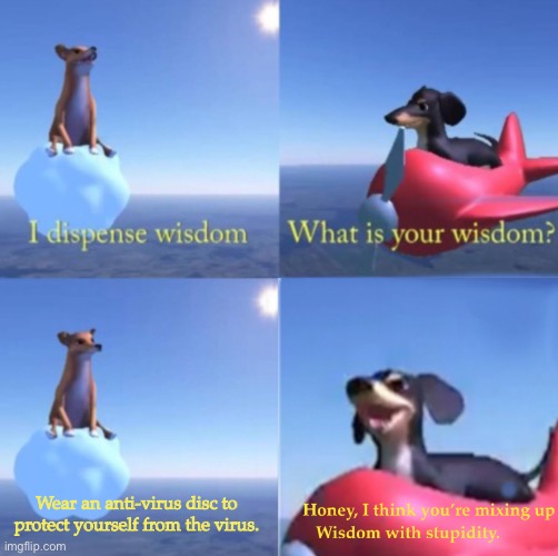 You’re mixing up wisdom with stupidity dog | Wear an anti-virus disc to protect yourself from the virus. | image tagged in you re mixing up wisdom with stupidity dog | made w/ Imgflip meme maker