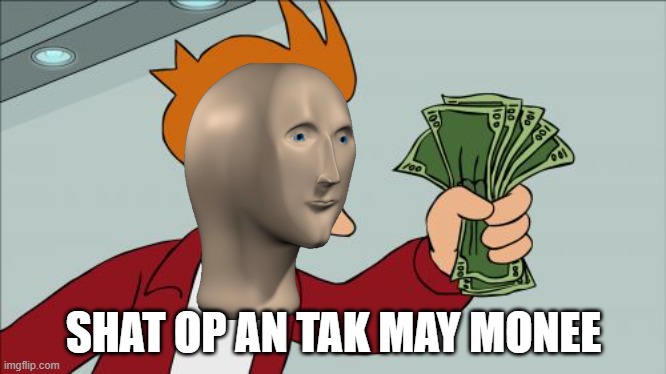 Shut Up And Take My Money Fry Meme | SHAT OP AN TAK MAY MONEE | image tagged in memes,shut up and take my money fry | made w/ Imgflip meme maker