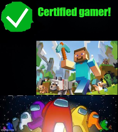 Certified gamer! | image tagged in black background | made w/ Imgflip meme maker