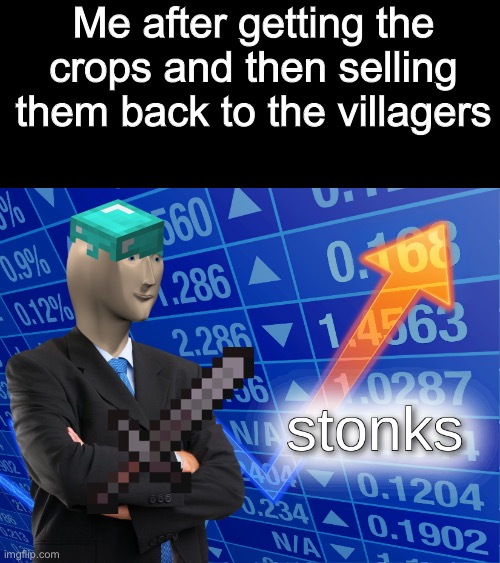 Gaming  Meme #1 | Me after getting the crops and then selling them back to the villagers | image tagged in stonks | made w/ Imgflip meme maker