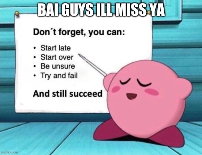 BAI GUYS ILL MISS YA | made w/ Imgflip meme maker