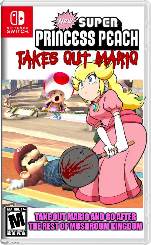 PEACH WANTS TO BE #1 | TAKE OUT MARIO AND GO AFTER THE REST OF MUSHROOM KINGDOM | image tagged in princess peach,super mario bros,super mario,nintendo switch,super smash bros,fake switch games | made w/ Imgflip meme maker