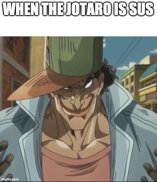 jjba oingo face | WHEN THE JOTARO IS SUS | image tagged in jjba oingo face | made w/ Imgflip meme maker
