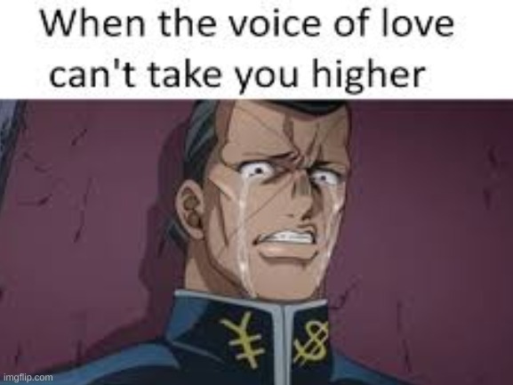 Let the Voice of love take you higher | image tagged in jojo's bizarre adventure | made w/ Imgflip meme maker