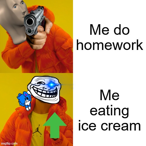 idk a name so meh | Me do homework; Me eating ice cream | image tagged in memes,drake hotline bling | made w/ Imgflip meme maker