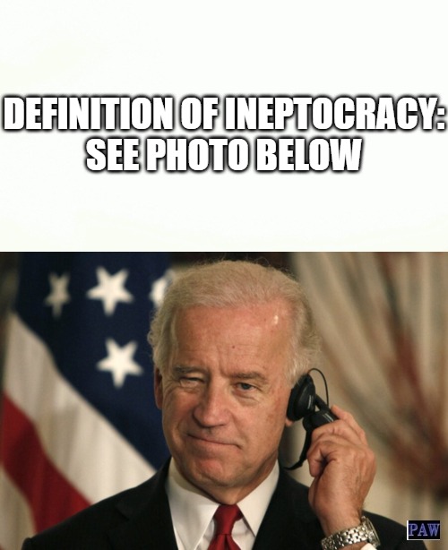 Ineptocracy | DEFINITION OF INEPTOCRACY:
SEE PHOTO BELOW | image tagged in biden,dumptrump,inept,funny memes | made w/ Imgflip meme maker