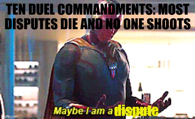 ham jam | TEN DUEL COMMANDMENTS: MOST DISPUTES DIE AND NO ONE SHOOTS; dispute | image tagged in maybe i am a monster | made w/ Imgflip meme maker