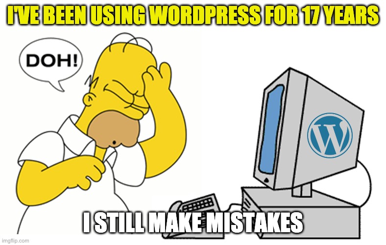  I'VE BEEN USING WORDPRESS FOR 17 YEARS; I STILL MAKE MISTAKES | image tagged in simpsons computer homer doh | made w/ Imgflip meme maker