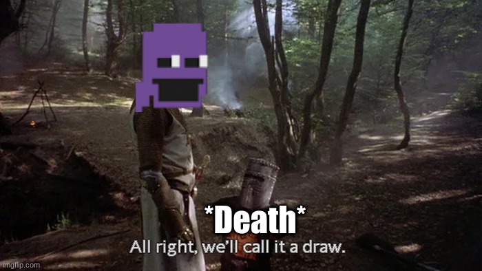 Yeah...A draw | *Death* | image tagged in alright we'll call it a draw | made w/ Imgflip meme maker