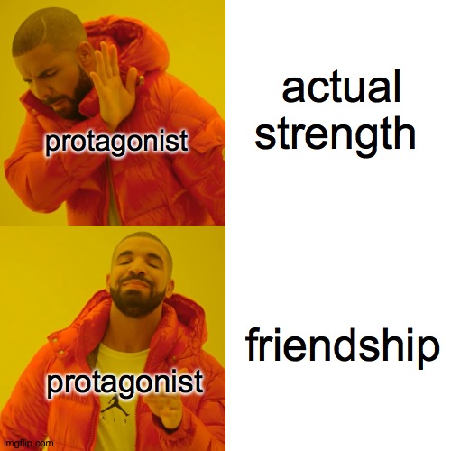 Drake Hotline Bling Meme | actual strength friendship protagonist protagonist | image tagged in memes,drake hotline bling | made w/ Imgflip meme maker