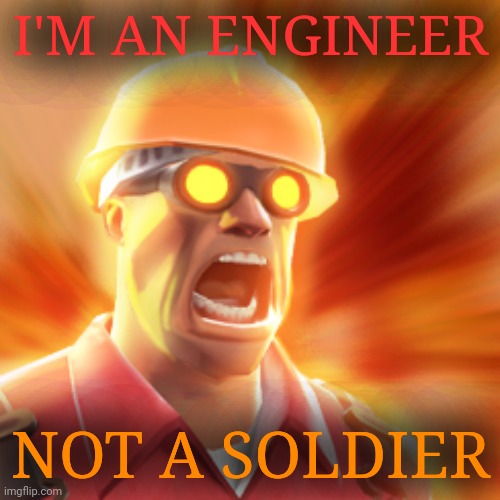 TF2 Engineer | I'M AN ENGINEER NOT A SOLDIER | image tagged in tf2 engineer | made w/ Imgflip meme maker