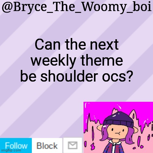 Bryce_The_Woomy_boi's new New NEW announcement template | Can the next weekly theme be shoulder ocs? | image tagged in bryce_the_woomy_boi's new new new announcement template | made w/ Imgflip meme maker