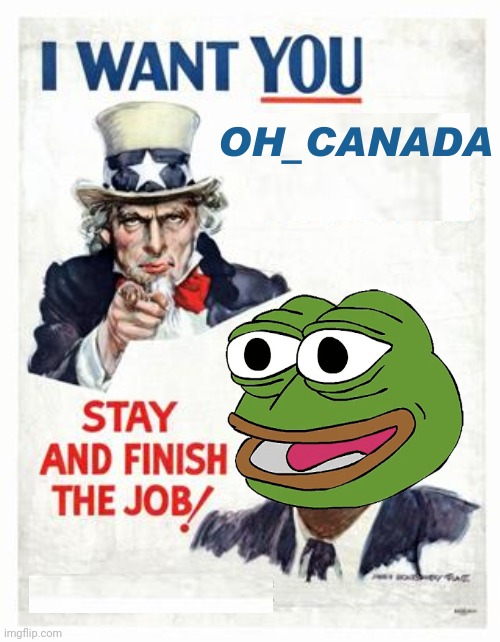 I WANT YOU TO VOTE FOR OH_CANADA HE WILL STAY AND FINISH THE JOB PEPE PARTY FOR IMGFLIP_PRESIDENTS | image tagged in i want you,uncle sam,imgflip_presidents,stay and finish the job,oh_canada,andrewfinlayson | made w/ Imgflip meme maker