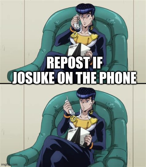 Josuke Phone | REPOST IF JOSUKE ON THE PHONE | image tagged in josuke phone | made w/ Imgflip meme maker