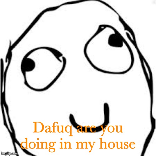 Derp Meme | Dafuq are you doing in my house | image tagged in memes,derp | made w/ Imgflip meme maker