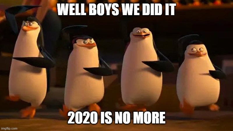 Well boys we did it | WELL BOYS WE DID IT; 2020 IS NO MORE | image tagged in well boys we did it,memes,2020,covid-19 | made w/ Imgflip meme maker