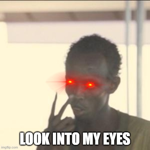 Look At Me | LOOK INTO MY EYES | image tagged in memes,look at me | made w/ Imgflip meme maker