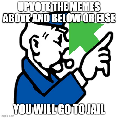 Go to Jail | UPVOTE THE MEMES ABOVE AND BELOW OR ELSE; YOU WILL GO TO JAIL | image tagged in go to jail | made w/ Imgflip meme maker
