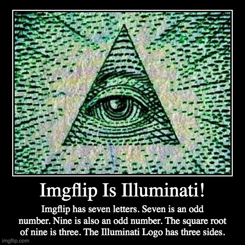 Is Imgflip Illuminati?!? | image tagged in funny,demotivationals,illuminati confirmed,illuminati,funny memes,triangle | made w/ Imgflip demotivational maker