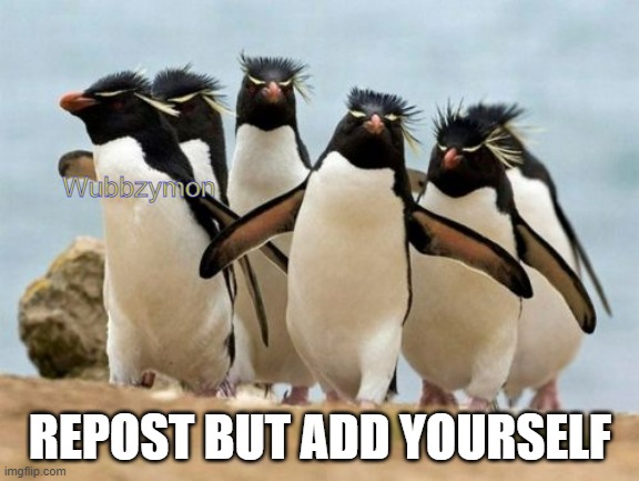 Gang of penguins | Wubbzymon; REPOST BUT ADD YOURSELF | image tagged in memes,penguin gang,repost,wubbzy,wubbzymon | made w/ Imgflip meme maker