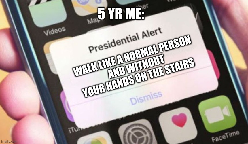 Presidential Alert | 5 YR ME:; WALK LIKE A NORMAL PERSON
 AND WITHOUT YOUR HANDS ON THE STAIRS | image tagged in memes,presidential alert | made w/ Imgflip meme maker