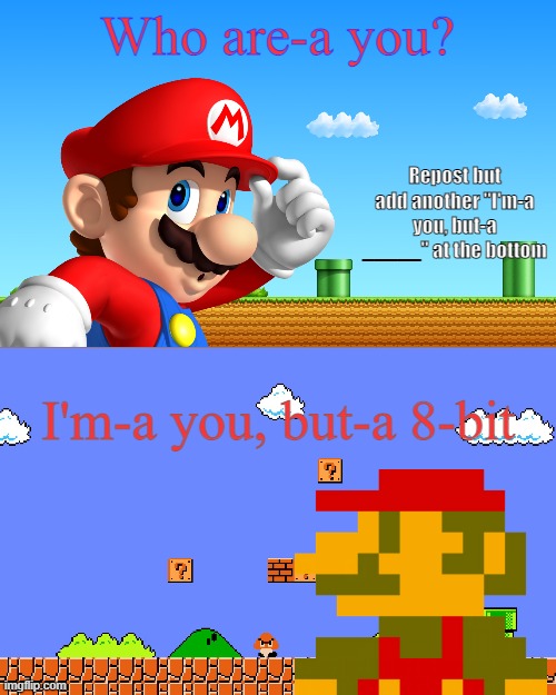 Let's make this a trend! | Who are-a you? Repost but add another "I'm-a you, but-a _____" at the bottom; I'm-a you, but-a 8-bit | made w/ Imgflip meme maker